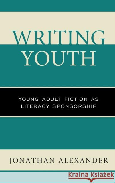 Writing Youth: Young Adult Fiction as Literacy Sponsorship Jonathan Alexander William P. Banks Rebecca Black 9781498538428