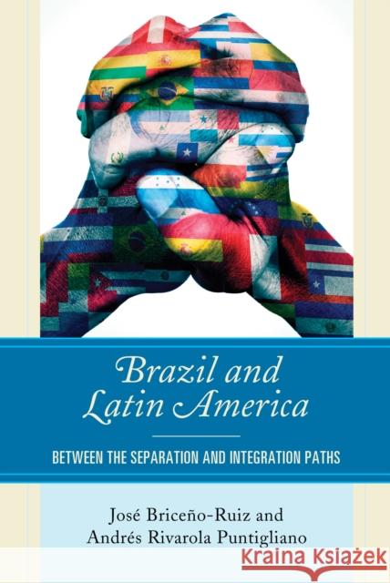 Brazil and Latin America: Between the Separation and Integration Paths Briceno-Ruiz Jose                        Andr Puntigliano 9781498538473