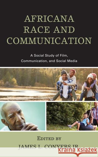 Africana Race and Communication: A Social Study of Film, Communication, and Social Media James L. Conyers 9781498538565