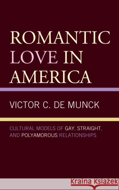 Romantic Love in America: Cultural Models of Gay, Straight, and Polyamorous Relationships de Munck, Victor C. 9781498538695