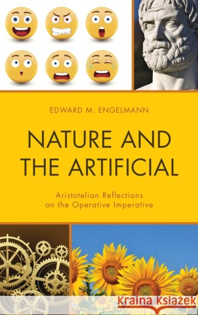 Nature and the Artificial: Aristotelian Reflections on the Operative Imperative Edward Engelmann 9781498538848 Lexington Books