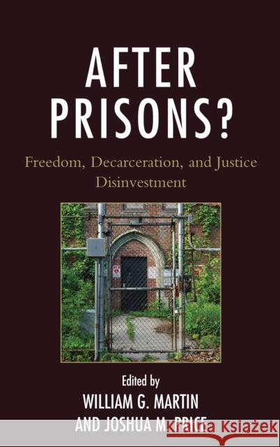 After Prisons?: Freedom, Decarceration, and Justice Disinvestment William G. Martin Joshua M. Price John Major Eason 9781498539159 Lexington Books