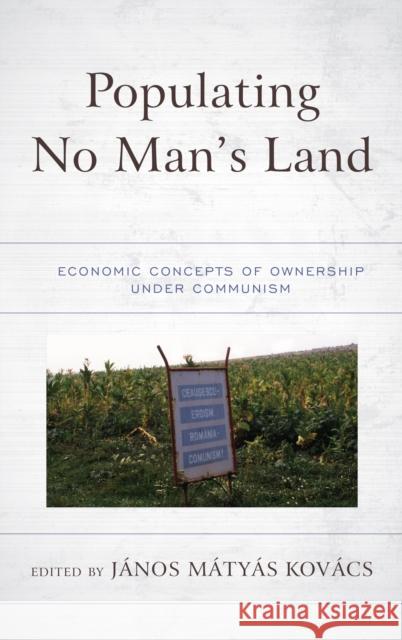 Populating No Man's Land: Economic Concepts of Ownership Under Communism Kovacs Janos Matyas                      Kovacs Janos Matyas                      Oleg Ananyin 9781498539210