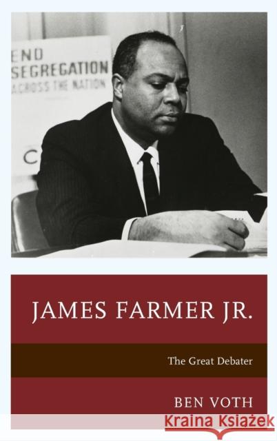 James Farmer Jr.: The Great Debater Ben Voth 9781498539630 Lexington Books