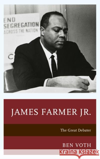 James Farmer Jr.: The Great Debater Ben Voth 9781498539654 Lexington Books