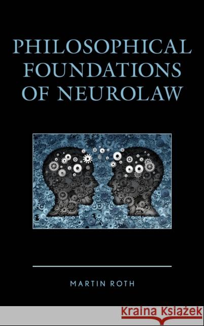 Philosophical Foundations of Neurolaw Martin Roth 9781498539661 Lexington Books