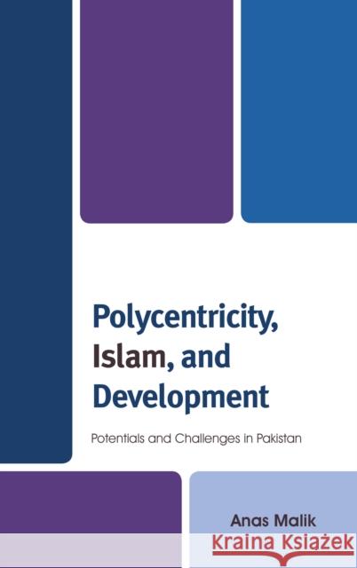 Polycentricity, Islam, and Development: Potentials and Challenges in Pakistan Anas Malik 9781498539753