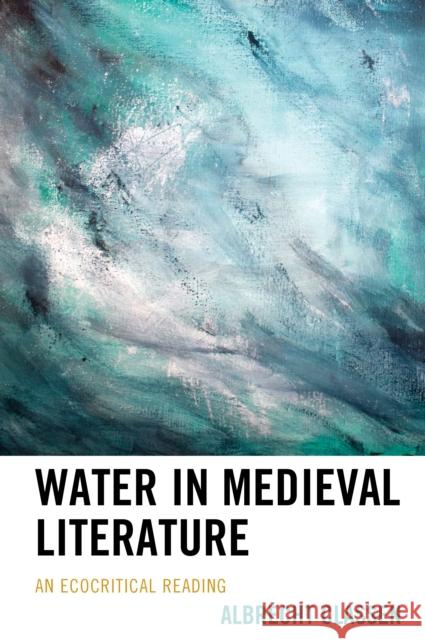 Water in Medieval Literature: An Ecocritical Reading Albrecht Classen 9781498539869