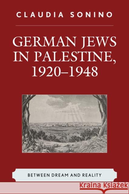 German Jews in Palestine, 1920-1948: Between Dream and Reality Sonino, Claudia 9781498540308 Lexington Books