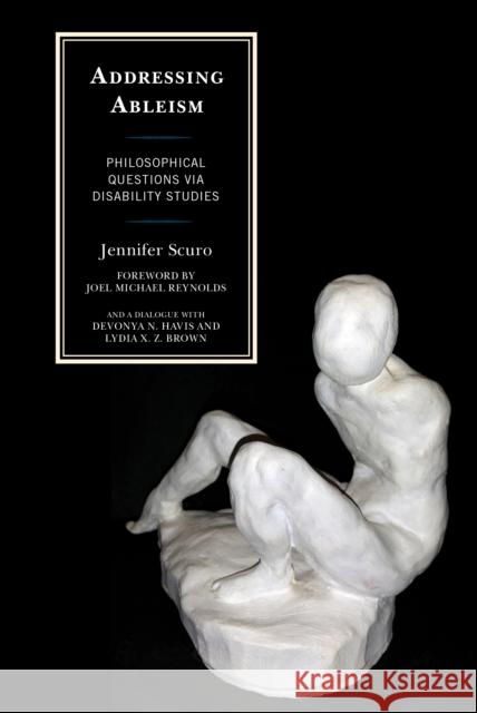 Addressing Ableism: Philosophical Questions Via Disability Studies Jennifer Scuro Devonya N. Havis Lydia X. Brown 9781498540766 Lexington Books