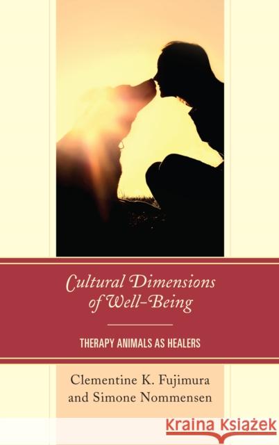 Cultural Dimensions of Well-Being: Therapy Animals as Healers Clementine K. Fujimura Simone Nommensen 9781498541299 Lexington Books