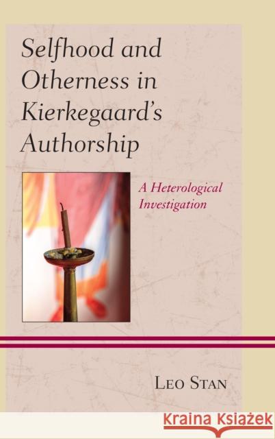 Selfhood and Otherness in Kierkegaard's Authorship: A Heterological Investigation Leo Stan 9781498541336 Lexington Books