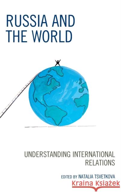Russia and the World: Understanding International Relations Natalia Tsvetkova Yury Akimov Dmitry Baryshnikov 9781498541848