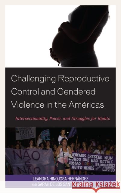Challenging Reproductive Control and Gendered Violence in the Américas: Intersectionality, Power, and Struggles for Rights Hernández, Leandra Hinojosa 9781498542579 Lexington Books