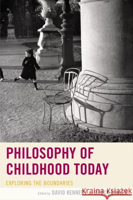 Philosophy of Childhood Today: Exploring the Boundaries Brock Bahler David Kennedy Thomas J. Storme 9781498542609