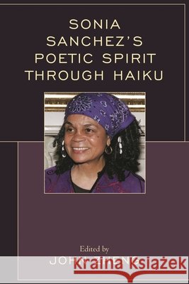 Sonia Sanchez's Poetic Spirit Through Haiku John Zheng Michio Arimitsu Tiffany Austin 9781498543323 Lexington Books