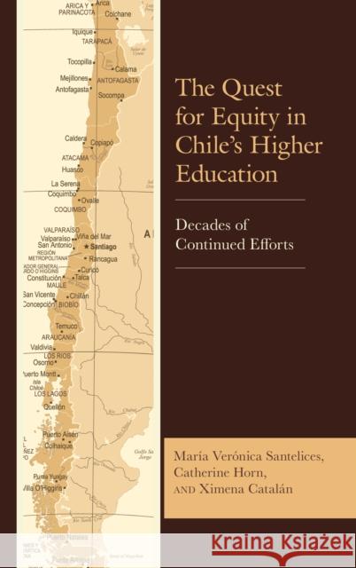The Quest for Equity in Chile's Higher Education: Decades of Continued Efforts Macarena Alarcon Catalan Ximena                           Catherine Horn 9781498543477