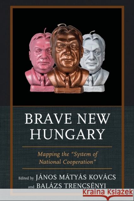 Brave New Hungary: Mapping the System of National Cooperation Kov Balazs Trencsenyi G 9781498543682 Lexington Books