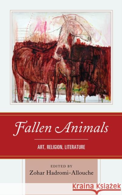 Fallen Animals: Art, Religion, Literature Zohar Hadromi-Allouche Brian Brock Constantin Canavas 9781498543965 Lexington Books