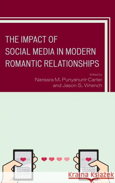 The Impact of Social Media in Modern Romantic Relationships Narissra M. Punyanunt-Carter Jason S. Wrench V. Santiago Arias 9781498544504 Lexington Books