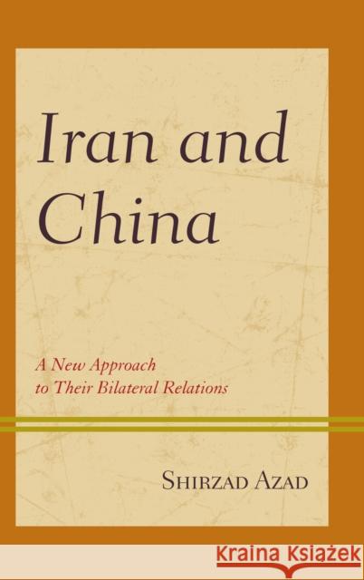 Iran and China: A New Approach to Their Bilateral Relations Shirzad Azad 9781498544597 Lexington Books