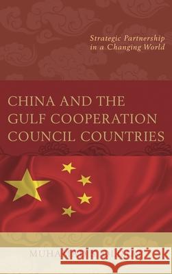 China and the Gulf Cooperation Council Countries: Strategic Partnership in a Changing World Muhamad S. Olimat 9781498545020