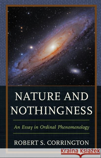Nature and Nothingness: An Essay in Ordinal Phenomenology Robert S. Corrington 9781498545174