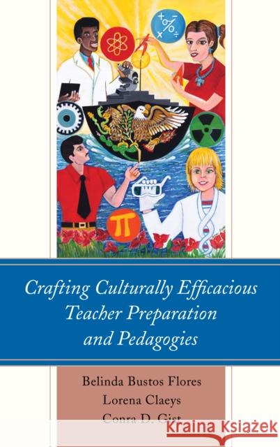 Crafting Culturally Efficacious Teacher Preparation and Pedagogies Belinda Bustos Flores Lorena Claeys Conra D. Gist 9781498545389