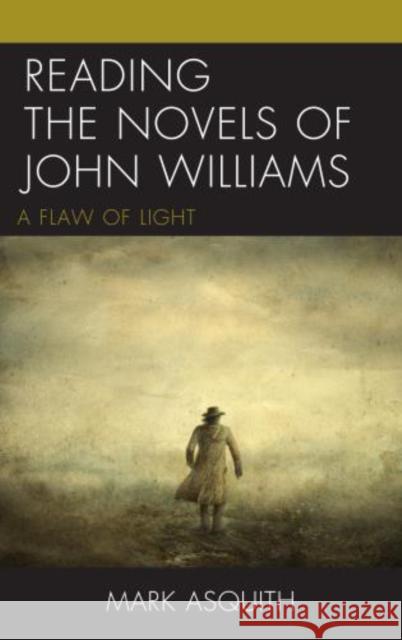 Reading the Novels of John Williams: A Flaw of Light Mark Asquith 9781498545426