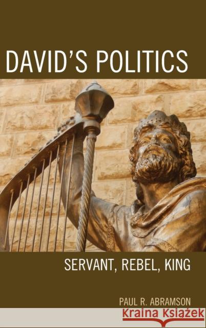 David's Politics: Servant, Rebel, King Paul Abramson 9781498545518 Lexington Books
