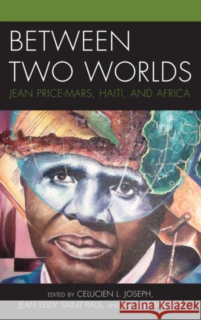 Between Two Worlds: Jean Price-Mars, Haiti, and Africa Joseph, Celucien L. 9781498545754 Lexington Books