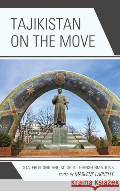 Tajikistan on the Move: Statebuilding and Societal Transformations Marlene Laruelle Hafiz Boboyorov Michele Commercio 9781498546515 Lexington Books