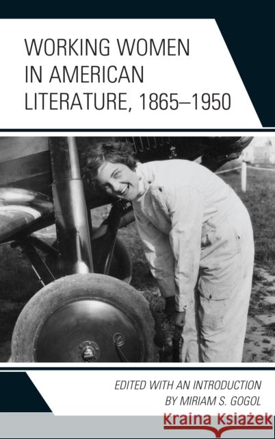 Working Women in American Literature, 1865-1950 Miriam S. Gogol Anna Andes Irene Gammel 9781498546782 Lexington Books