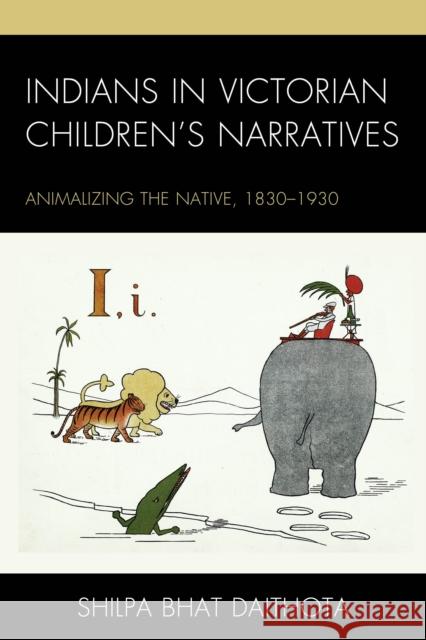 Indians in Victorian Children's Narratives: Animalizing the Native, 1830-1930 Shilpa Bha 9781498546843 Lexington Books
