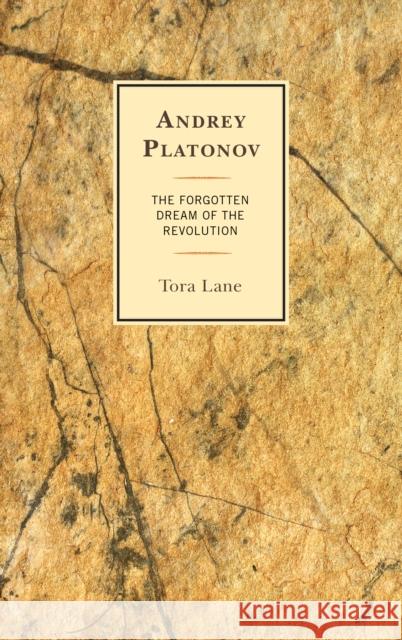 Andrey Platonov: The Forgotten Dream of the Revolution Tora Lane 9781498547758