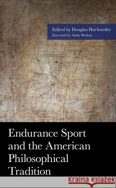 Endurance Sport and the American Philosophical Tradition Douglas Hochstetler Amby Burfoot Douglas Anderson 9781498547819 Lexington Books