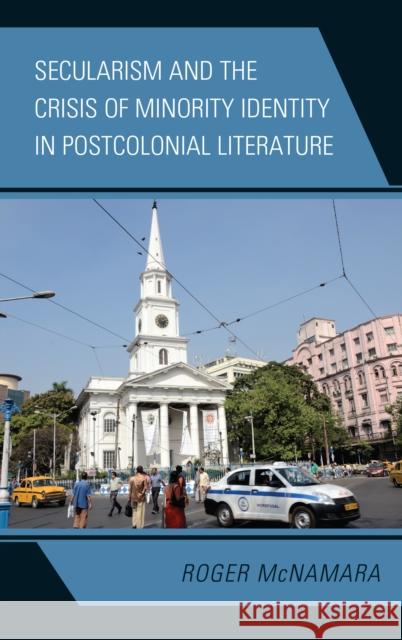 Secularism and the Crisis of Minority Identity in Postcolonial Literature Roger McNamara 9781498548939 Lexington Books