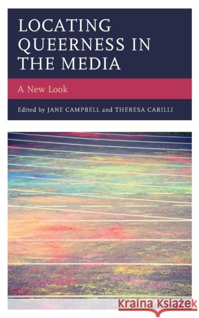 Locating Queerness in the Media: A New Look Jane Campbell Theresa Carilli Jane Campbell 9781498549059 Lexington Books
