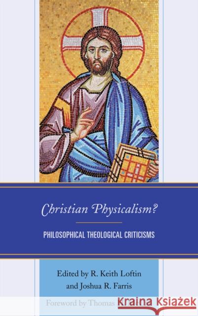 Christian Physicalism?: Philosophical Theological Criticisms R. Keith Loftin Joshua R. Farris Thomas McCall 9781498549233