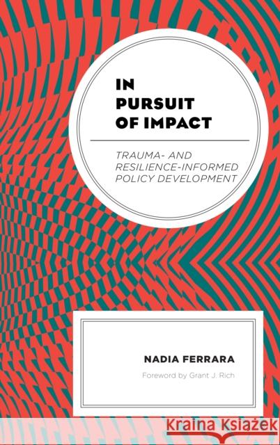 In Pursuit of Impact: Trauma- And Resilience-Informed Policy Development Nadia Ferrara Grant J. Rich 9781498549370 Lexington Books