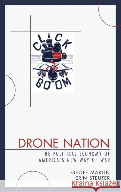 Drone Nation: The Political Economy of America's New Way of War Geoff Martin Erin Steuter 9781498549578