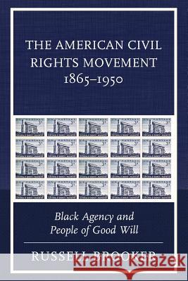 The American Civil Rights Movement 1865-1950: Black Agency and People of Good Will Russell Brooker 9781498549691 Lexington Books