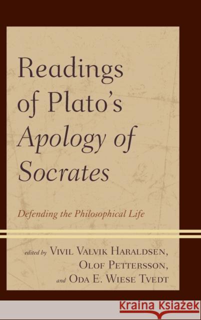 Readings of Plato's Apology of Socrates: Defending the Philosophical Life VIVIL Valvik Haraldsen Knut Olof Pettersson Oda E. Tvedt 9781498549998 Lexington Books