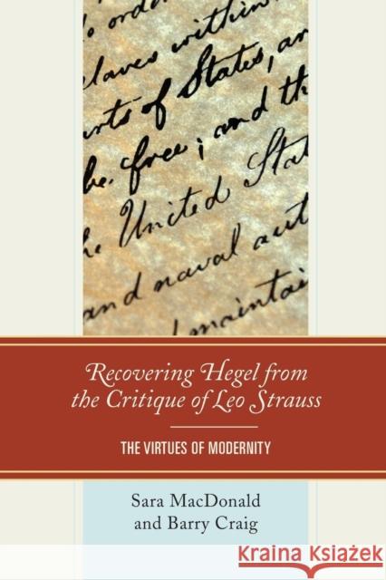 Recovering Hegel from the Critique of Leo Strauss: The Virtues of Modernity Sara MacDonald Barry Craig 9781498550406 Lexington Books