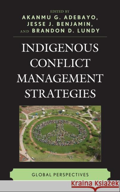 Indigenous Conflict Management Strategies: Global Perspectives Adebayo, Akanmu G. 9781498550420 Lexington Books