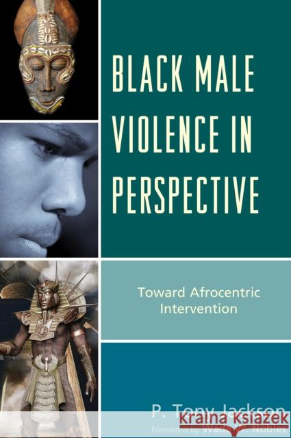 Black Male Violence in Perspective: Toward Afrocentric Intervention Jackson, P. Tony 9781498550857