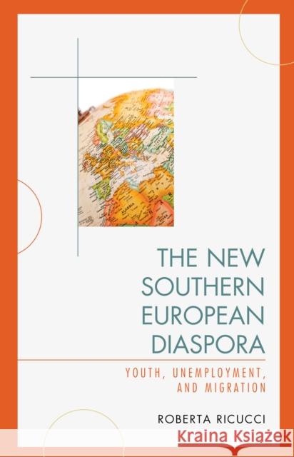The New Southern European Diaspora: Youth, Unemployment, and Migration Ricucci, Roberta 9781498552639 Lexington Books