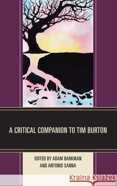 A Critical Companion to Tim Burton Adam Barkman Antonio Sanna Kyle Alkema 9781498552721 Lexington Books