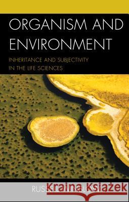 Organism and Environment: Inheritance and Subjectivity in the Life Sciences Russell Winslow 9781498552783 Lexington Books