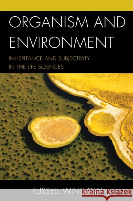 Organism and Environment: Inheritance and Subjectivity in the Life Sciences Russell Winslow 9781498552806 Lexington Books